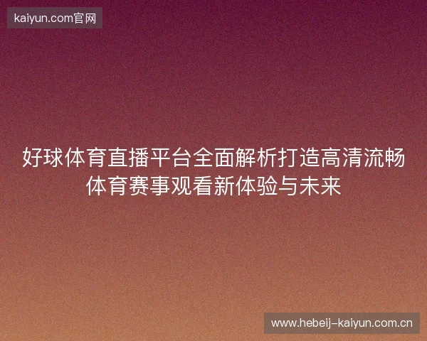 好球体育直播平台全面解析打造高清流畅体育赛事观看新体验与未来
