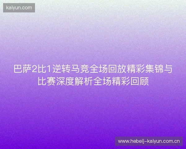巴萨2比1逆转马竞全场回放精彩集锦与比赛深度解析全场精彩回顾