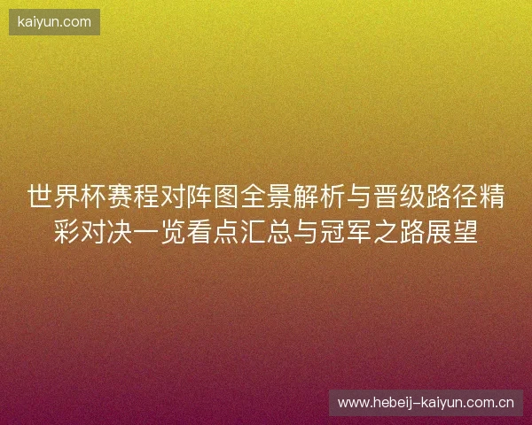 世界杯赛程对阵图全景解析与晋级路径精彩对决一览看点汇总与冠军之路展望