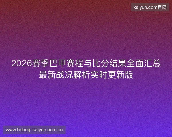 2026赛季巴甲赛程与比分结果全面汇总最新战况解析实时更新版