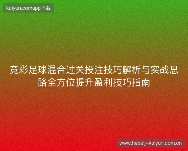竞彩足球混合过关投注技巧解析与实战思路全方位提升盈利技巧指南