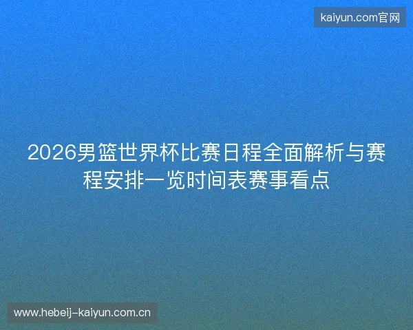 2026男篮世界杯比赛日程全面解析与赛程安排一览时间表赛事看点