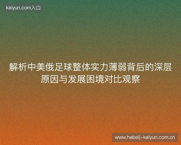 解析中美俄足球整体实力薄弱背后的深层原因与发展困境对比观察 解析中美俄足球整体实力薄弱背后的深层原因与发展困境对比观察