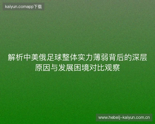 解析中美俄足球整体实力薄弱背后的深层原因与发展困境对比观察 解析中美俄足球整体实力薄弱背后的深层原因与发展困境对比观察