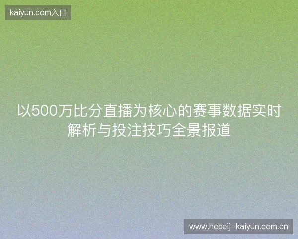 以500万比分直播为核心的赛事数据实时解析与投注技巧全景报道