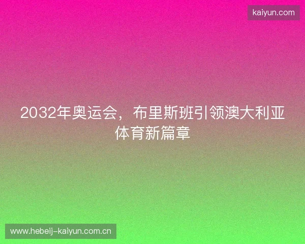 2032年奥运会，布里斯班引领澳大利亚体育新篇章